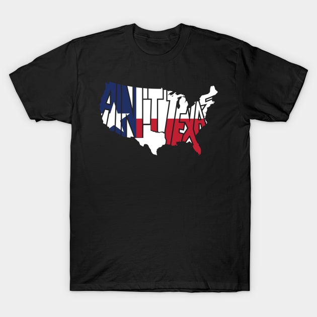 Funny USA Map In Texas Flag Colors Ain't Texas Text Spread Out All Over Non-Texan States Design Gift Idea  T-Shirt by c1337s